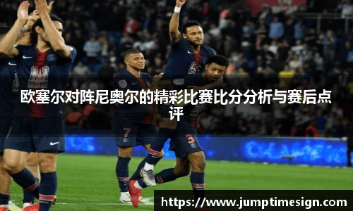 欧塞尔对阵尼奥尔的精彩比赛比分分析与赛后点评