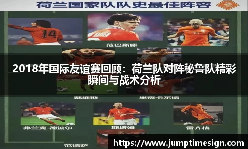 2018年国际友谊赛回顾：荷兰队对阵秘鲁队精彩瞬间与战术分析